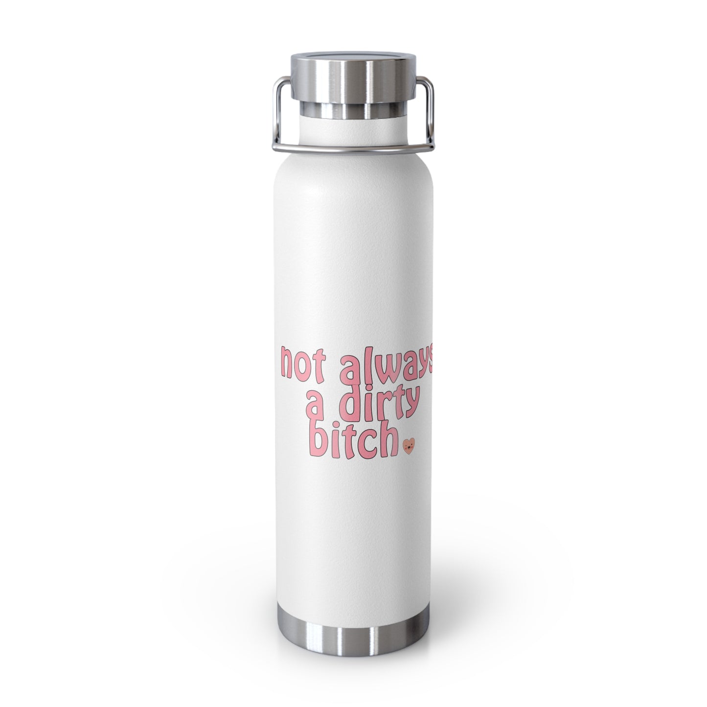 Not always a dirty bitch - Copper Vacuum Insulated Bottle, 22oz