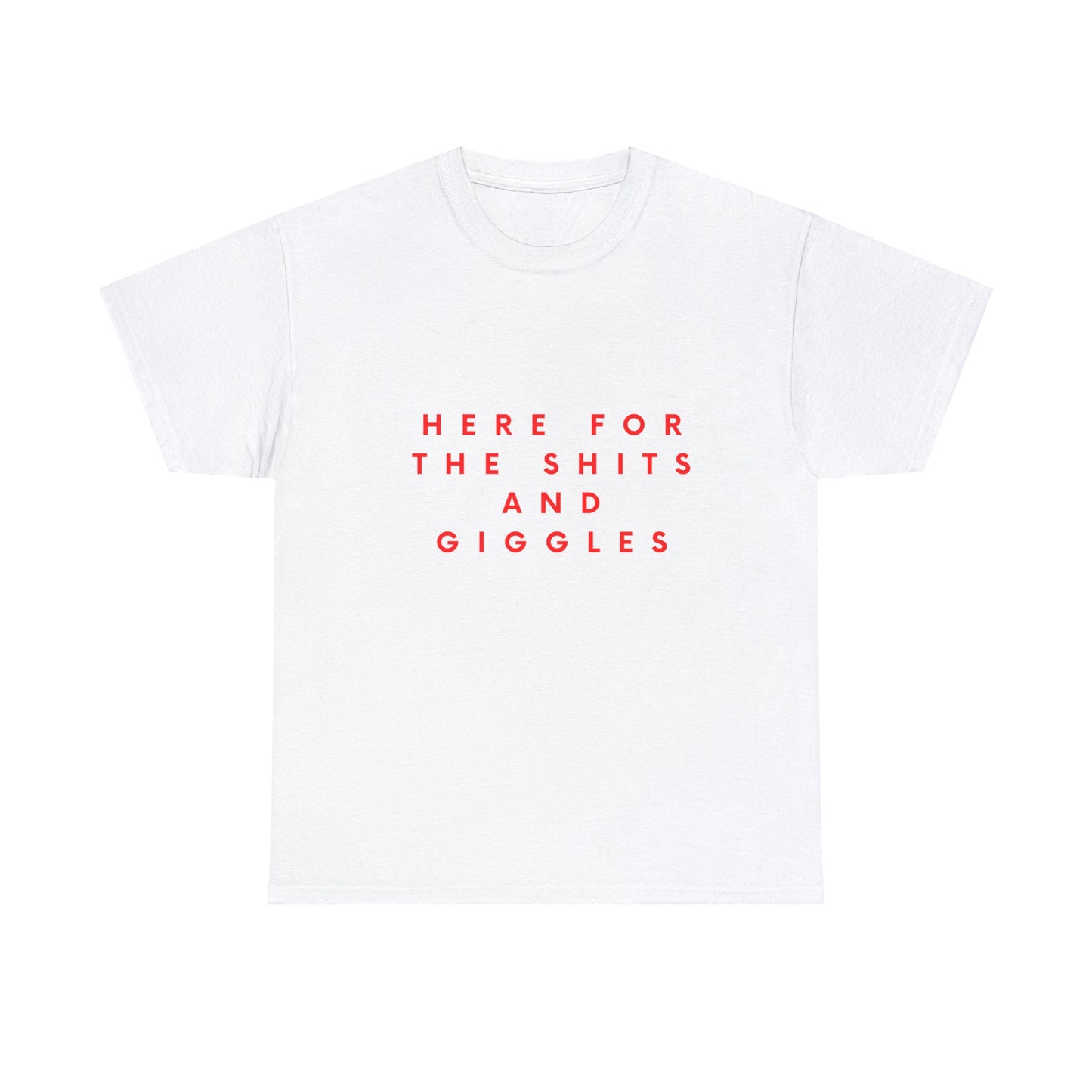 Here for the Shit and Giggles Unisex T Shirt