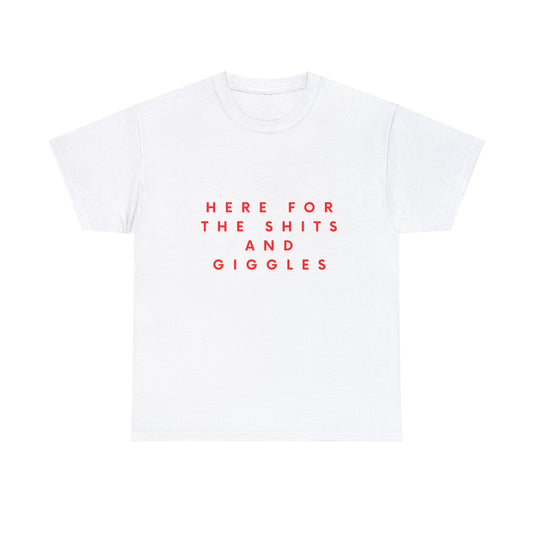 Here for the Shit and Giggles Unisex T Shirt